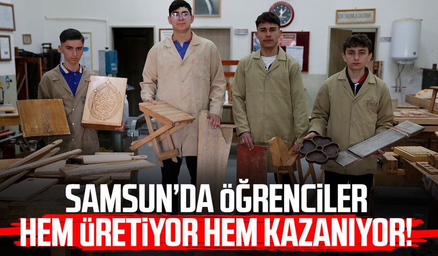Samsun’da öğrenciler hem üretiyor hem kazanıyor!