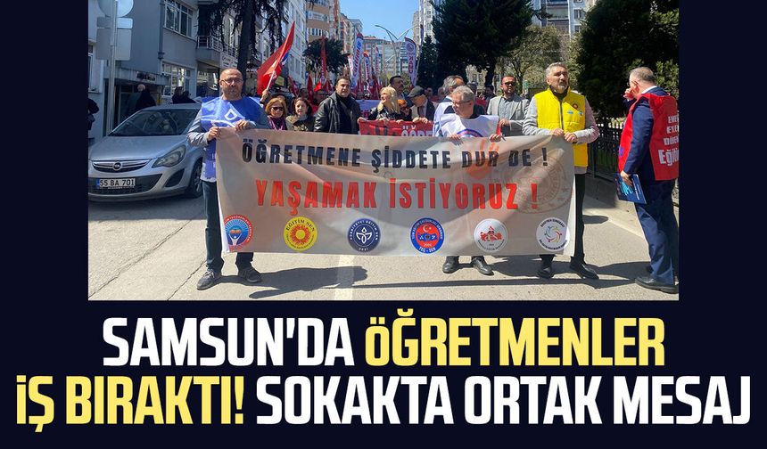 Samsun'da öğretmenler iş bıraktı! Sokakta ortak mesaj