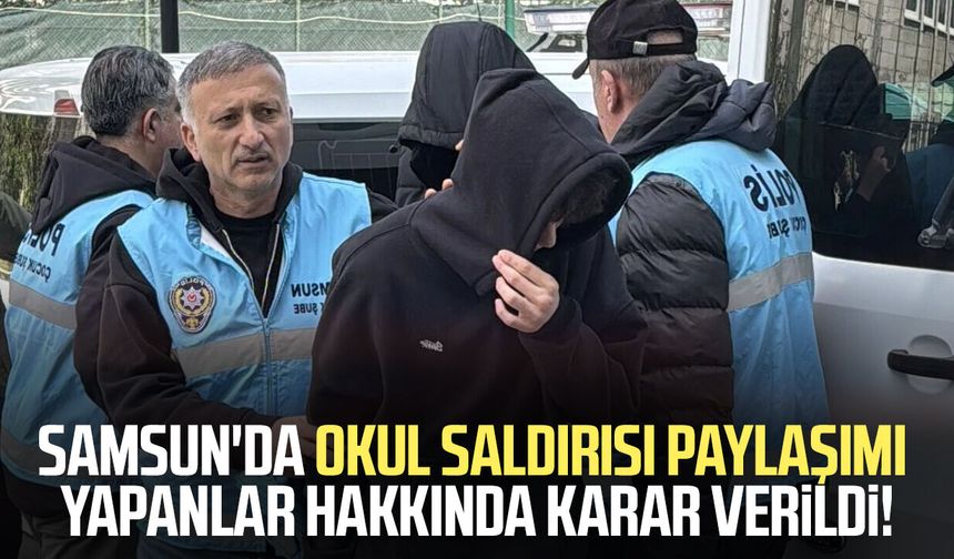 Samsun'da okul saldırısı paylaşımı yapanlar hakkında karar verildi!