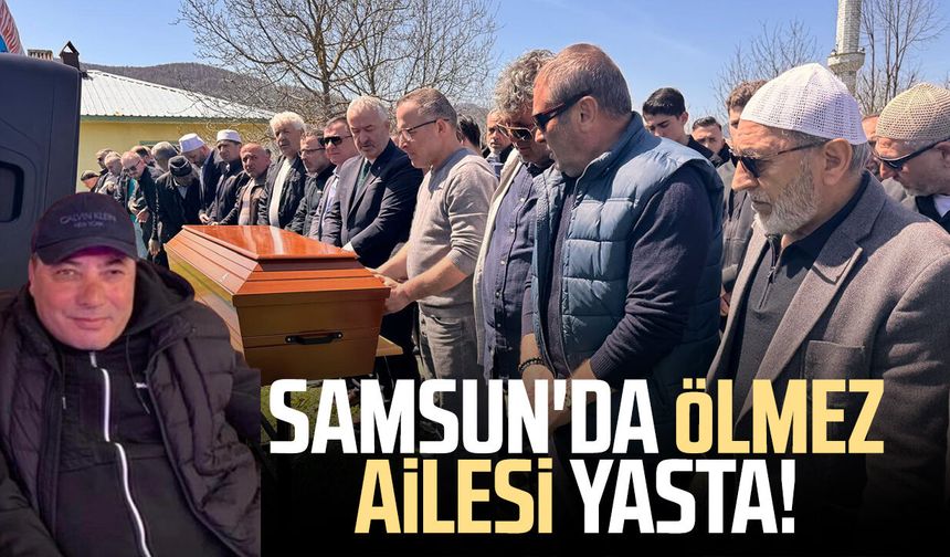 Samsun'da Ölmez ailesi yasta: Yaşar Ölmez son yolculuğuna uğurlandı