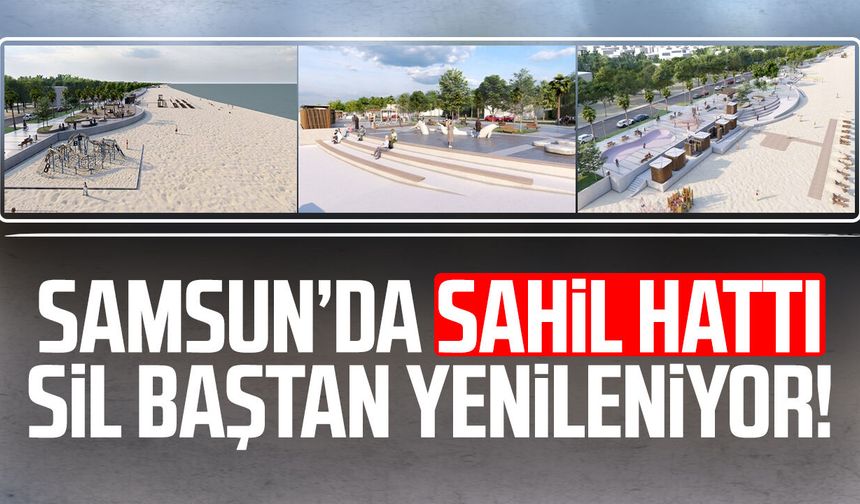 Samsun’da sahil hattı sil baştan yenileniyor!