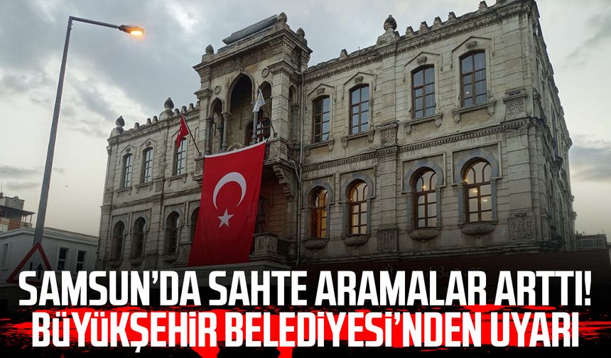 Samsun’da sahte aramalar arttı! Büyükşehir Belediyesi'nden uyarı