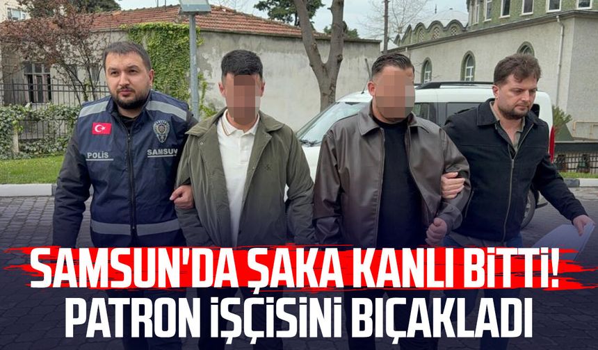 Samsun'da şaka kanlı bitti! Patron işçisini bıçakladı