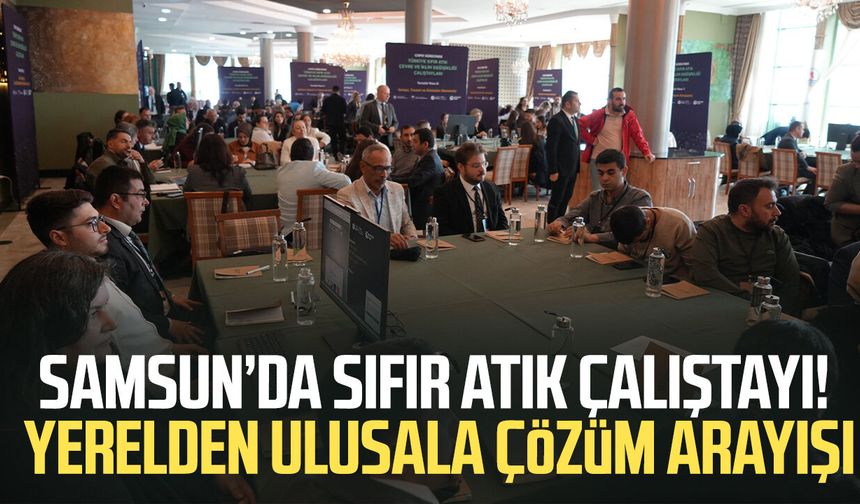 Samsun’da sıfır atık çalıştayı! Yerelden ulusala çözüm arayışı