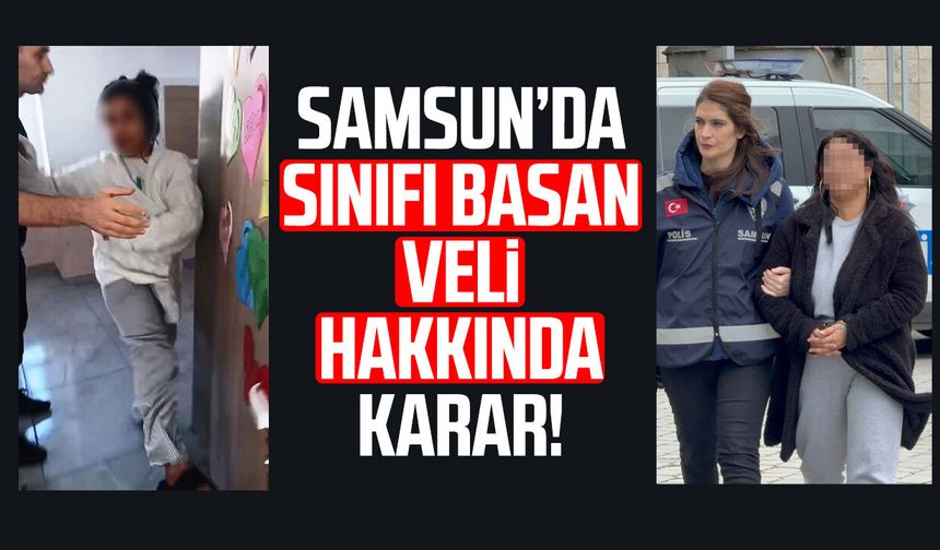 Samsun’da sınıfı basan veli hakkında karar!