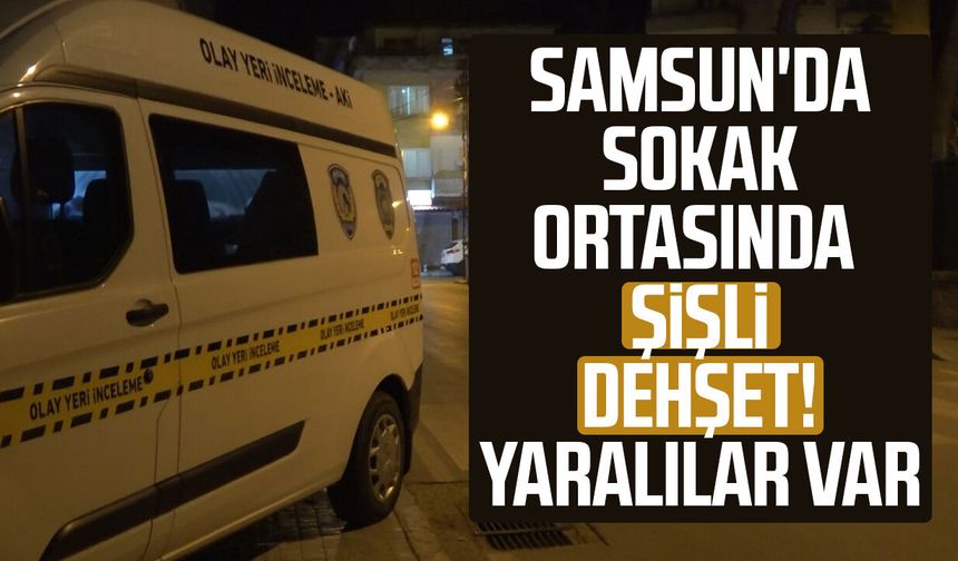 Samsun'da sokak ortasında şişli dehşet! Yaralılar var