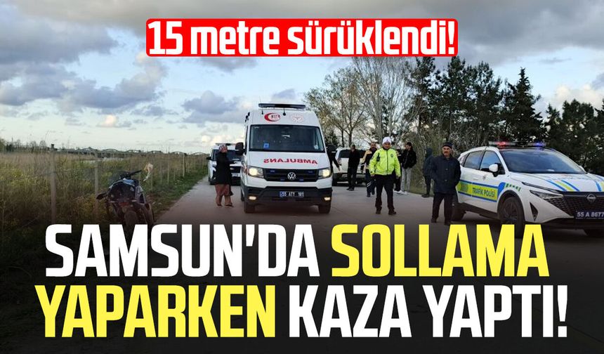 Samsun'da sollama yaparken kaza yaptı: 15 metre sürüklendi!