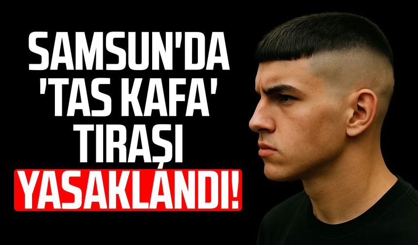 Samsun'da 'tas kafa' tıraşı yasaklandı