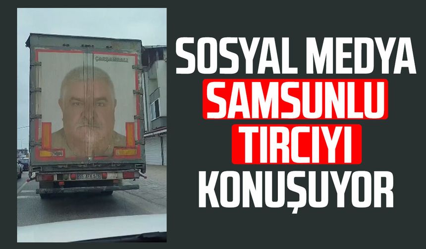 Samsun'da tırın arkasına kendi fotoğrafını koydu!