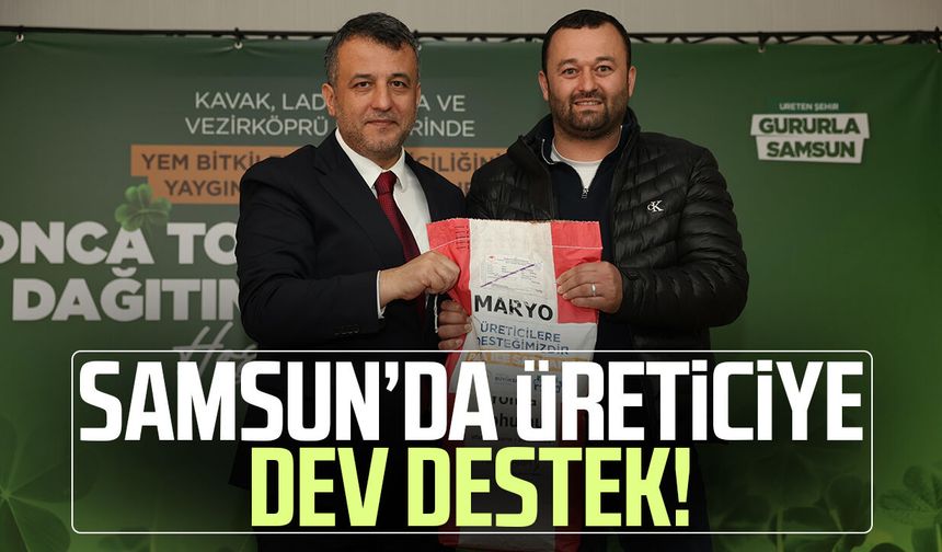 Samsun’da üreticiye dev destek!