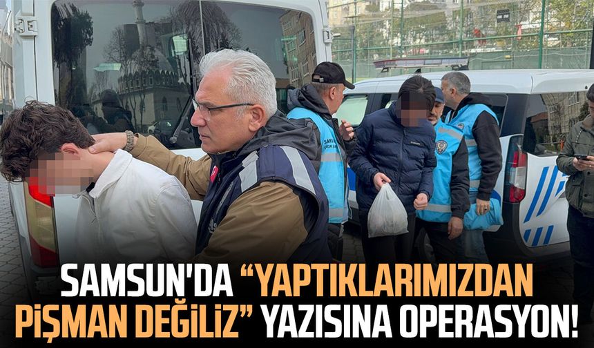 Samsun'da “Yaptıklarımızdan pişman değiliz” yazısına operasyon!