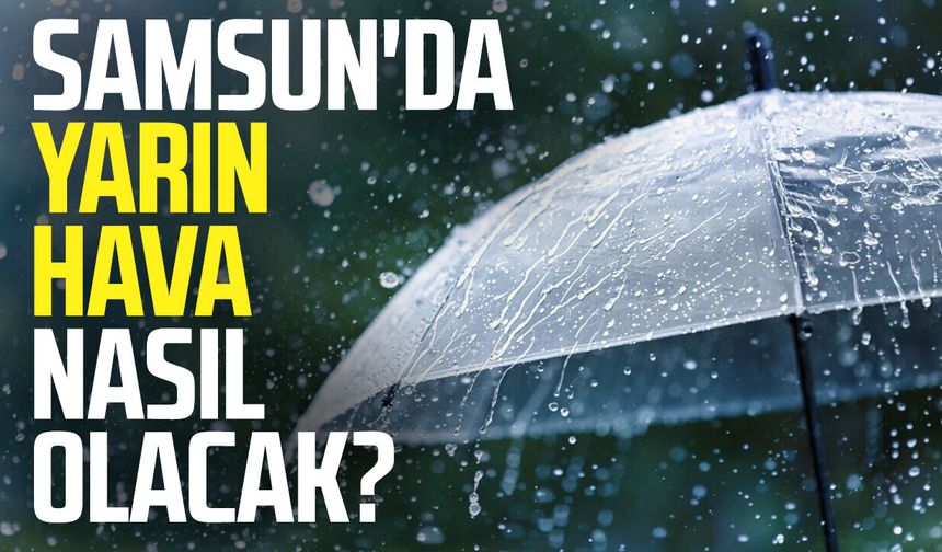 Samsun'da yarın hava nasıl olacak? 23 Nisan Perşembe
