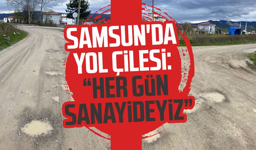 Samsun'da yol çilesi: "Her gün sanayideyiz"