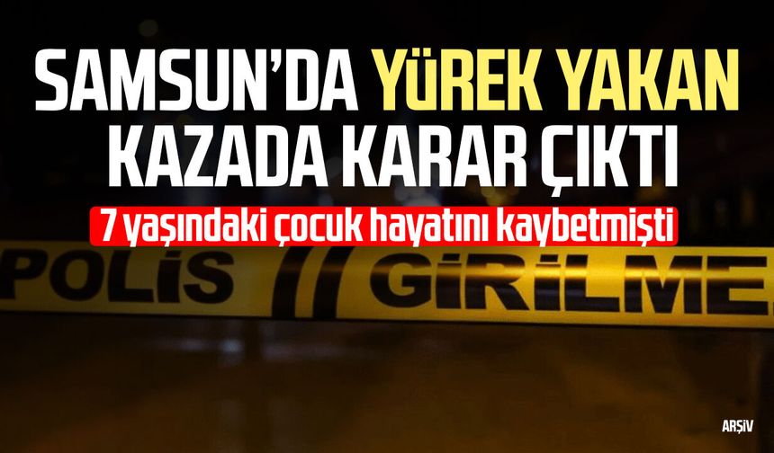 Samsun'da 7 yaşındaki Kevser Arslan’ın hayatını kaybettiği kazada karar!