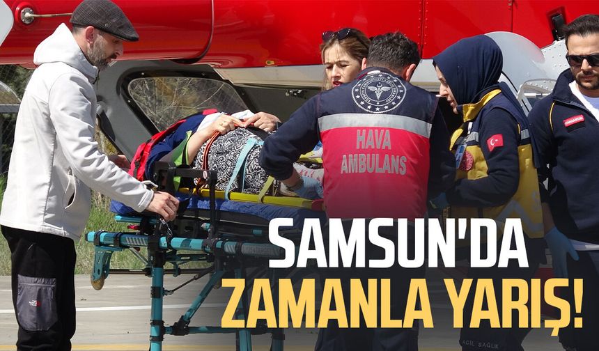 Samsun'da zamanla yarış! Ambulans helikopter yetişti