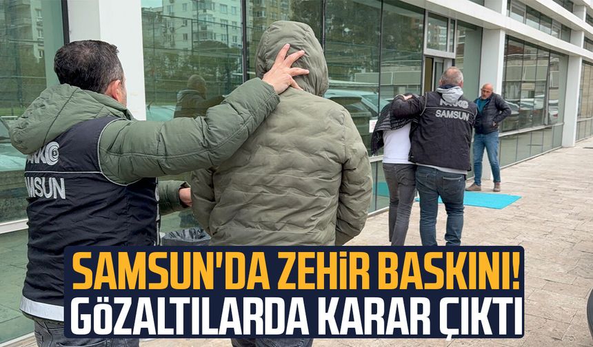 Samsun'da zehir baskını! Gözaltılarda karar çıktı - samsungazetesi.com