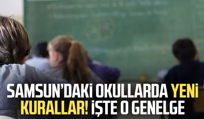 Samsun’daki okullarda yeni kurallar! İşte o genelge
