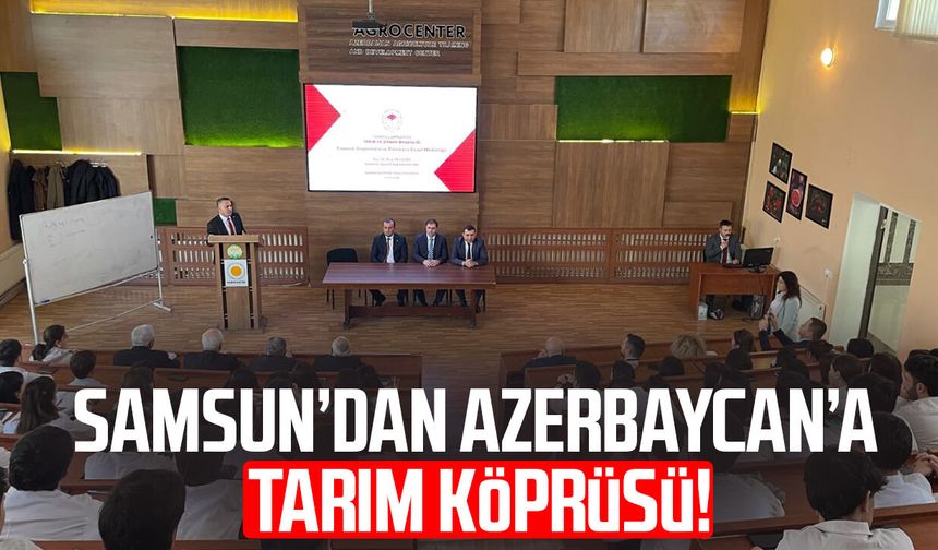 Samsun’dan Azerbaycan’a tarım köprüsü!