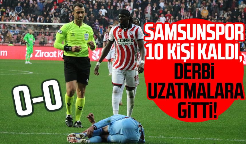 Samsunspor 10 kişi kaldı, derbi uzatmalara gitti! 0 - 0