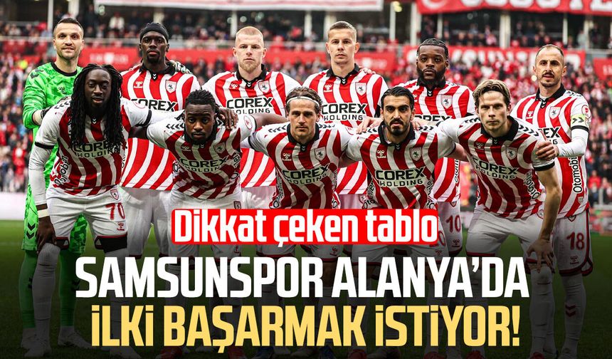 Samsunspor Alanya’da ilki başarmak istiyor! Dikkat çeken tablo