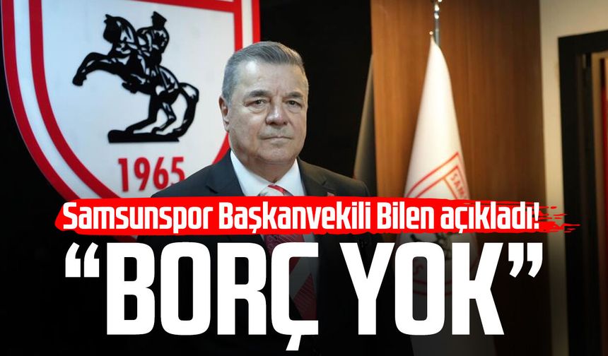 Samsunspor Başkanvekili Veysel Bilen açıkladı: "Borç yok"