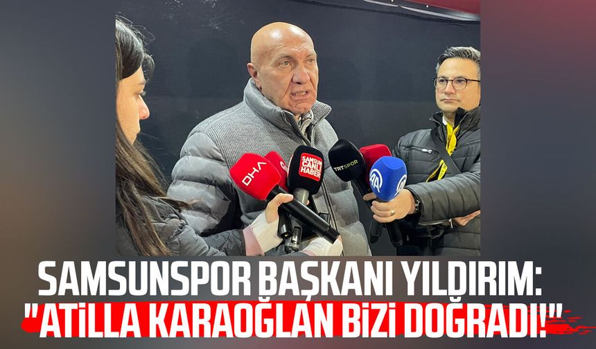 Samsunspor Başkanı Yüksel Yıldırım: "Atilla Karaoğlan bizi doğradı!"