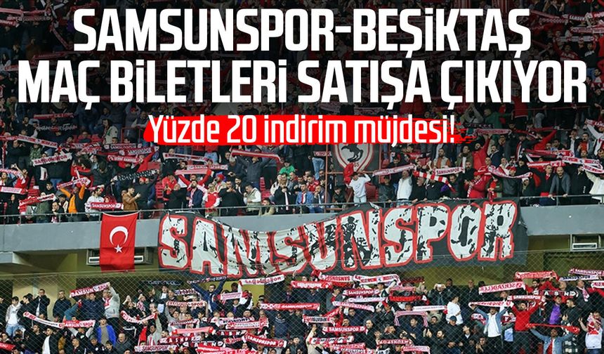 Samsunspor-Beşiktaş maç biletleri satışa çıkıyor: Yüzde 20 indirim müjdesi!