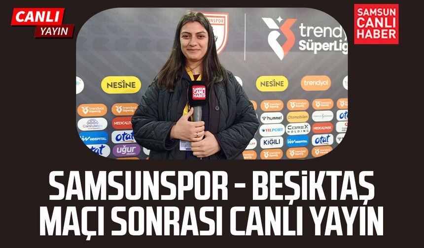 Samsunspor - Beşiktaş maçı sonrası canlı yayın