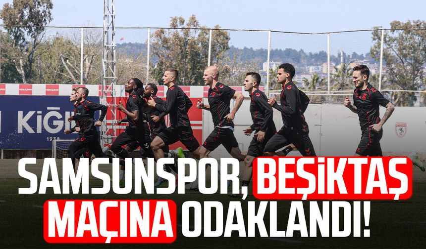 Samsunspor, Beşiktaş maçına odaklandı! Hedef galibiyet