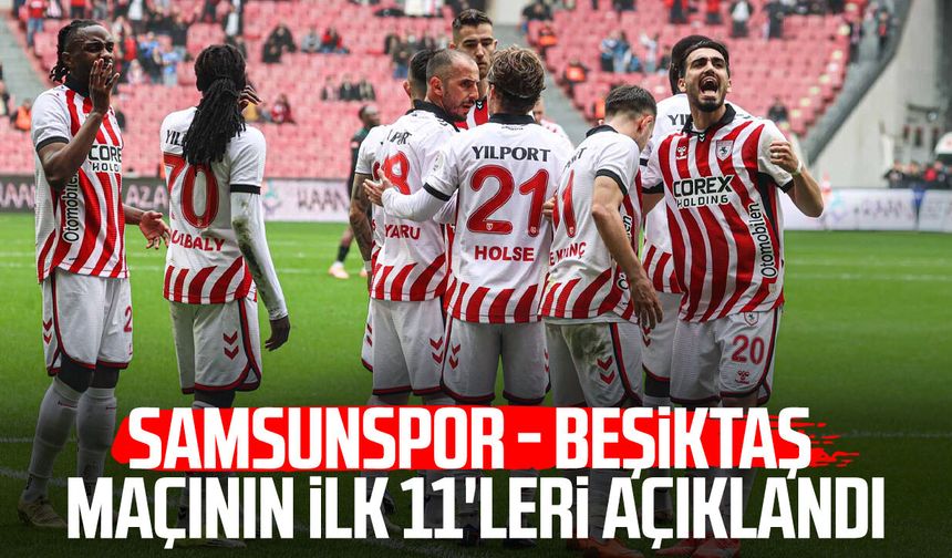 Samsunspor - Beşiktaş maçının ilk 11'leri açıklandı
