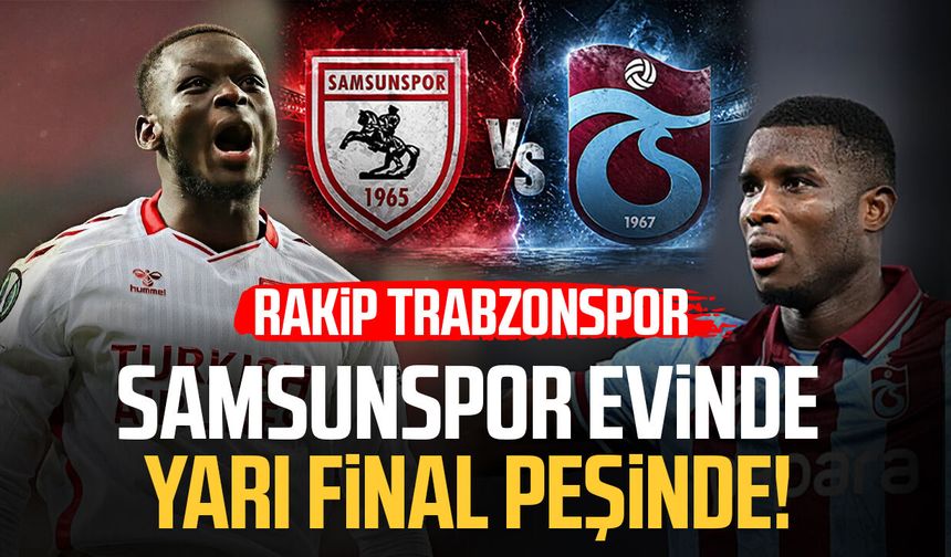 Samsunspor evinde yarı final peşinde! Rakip Trabzonspor