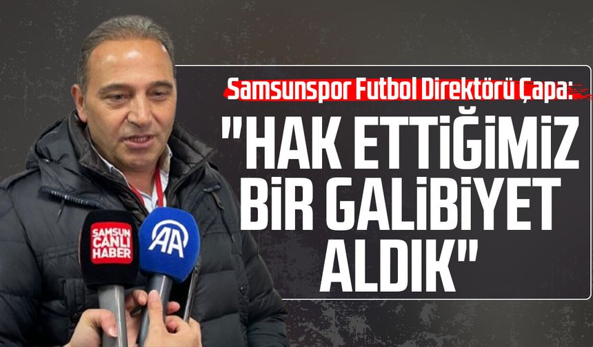 Samsunspor Futbol Direktörü Fuat Çapa: "Hak ettiğimiz bir galibiyet aldık"