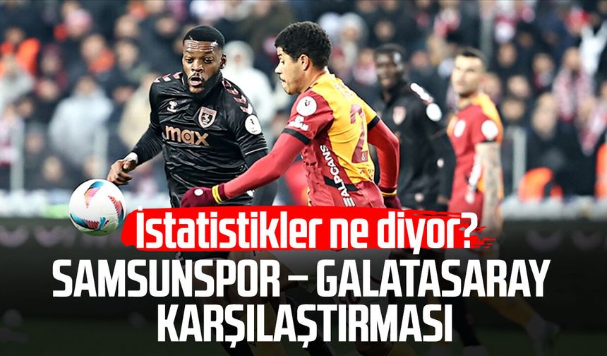 Samsunspor – Galatasaray karşılaştırması: İstatistikler ne diyor?