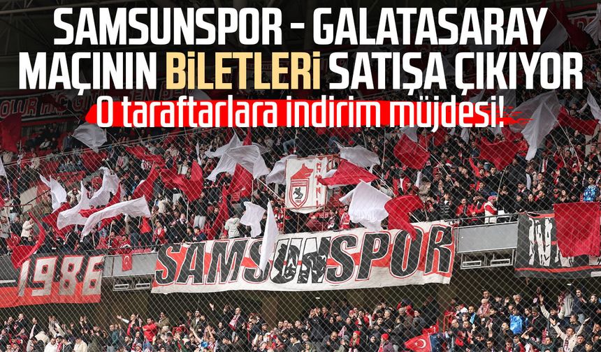 Samsunspor - Galatasaray maçının biletleri satışa çıkıyor: O taraftarlara indirim müjdesi!