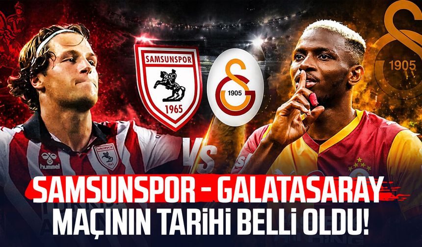 Samsunspor - Galatasaray maçının tarihi belli oldu!