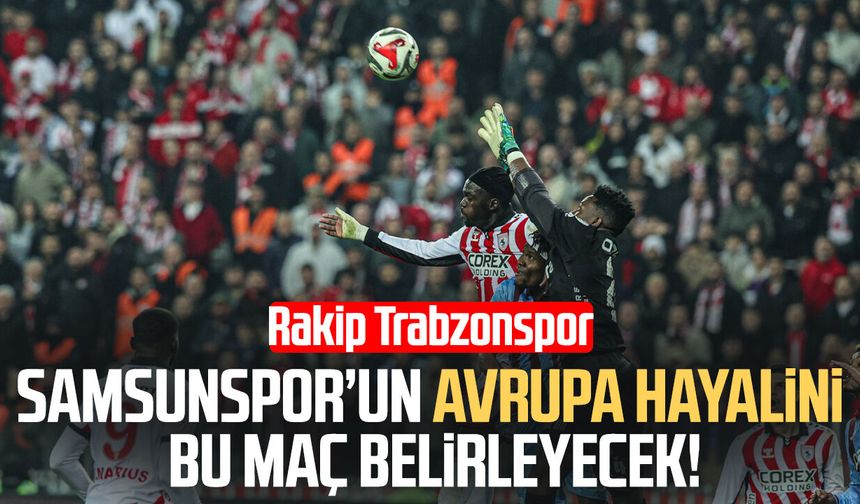 Samsunspor için Avrupa bileti Trabzonspor maçında!