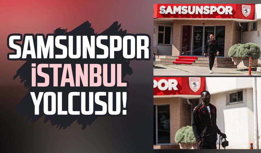 Samsunspor İstanbul yolcusu! Rakip Eyüpspor