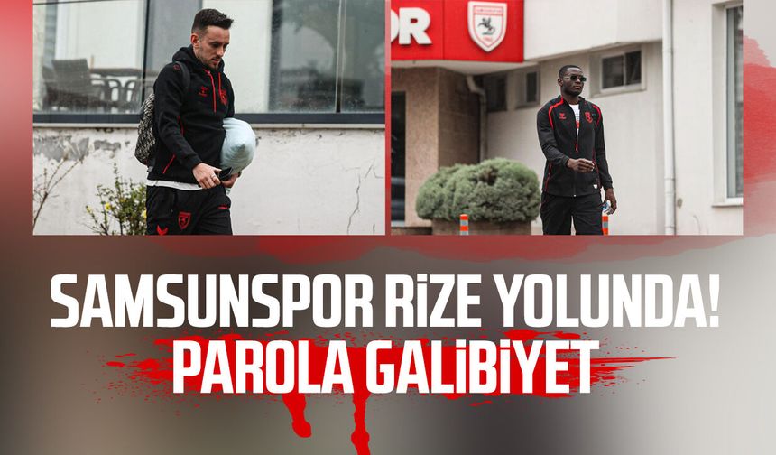 Samsunspor Rize yolunda! Parola galibiyet