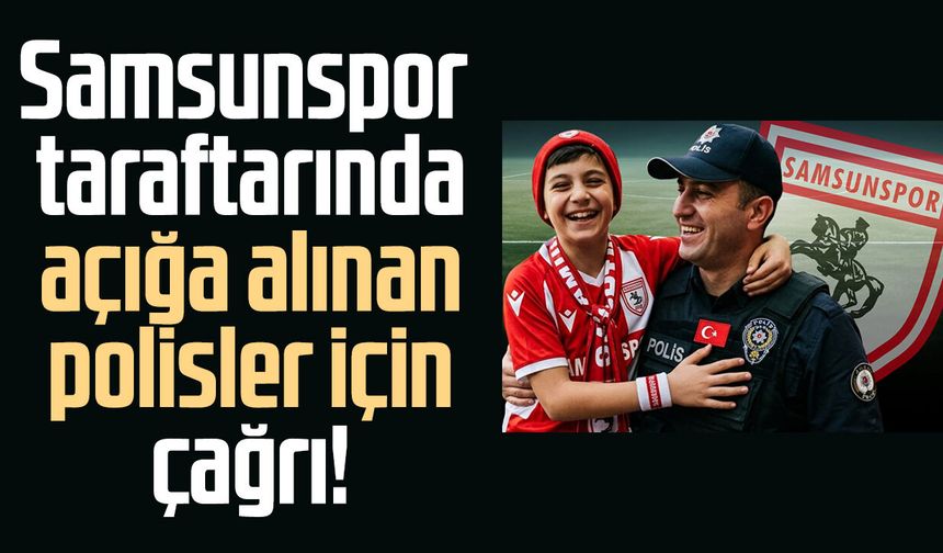 Samsunspor taraftarında açığa alınan polisler için çağrı!