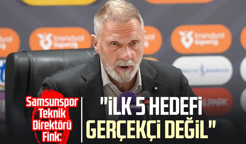 Samsunspor Teknik Direktörü Thorsten Fink: "İlk 5 hedefi gerçekçi değil"