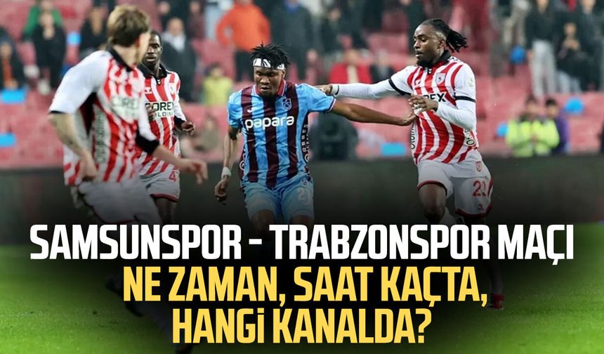 Samsunspor - Trabzonspor maçı ne zaman, saat kaçta, hangi kanalda?