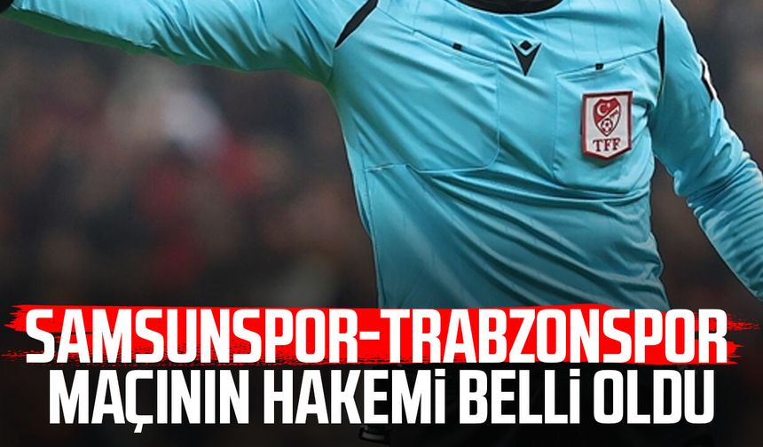 Samsunspor-Trabzonspor maçının hakemi Atilla Karaoğlan oldu