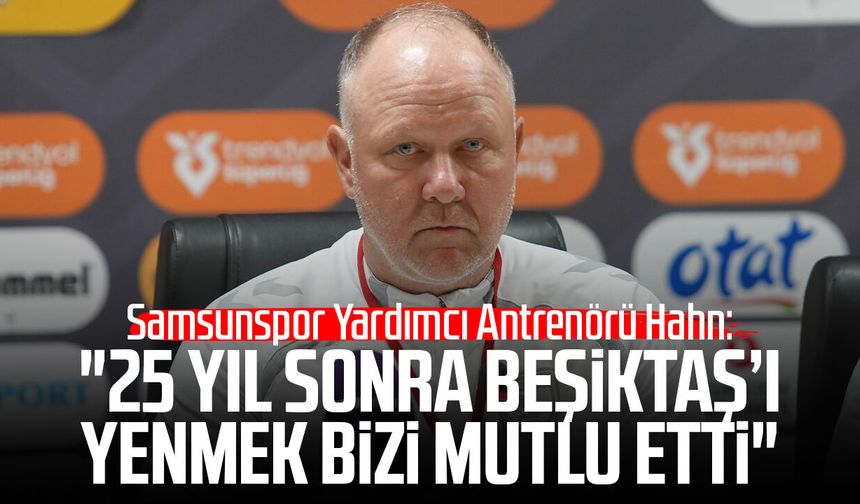 Samsunspor Yardımcı Antrenörü Sebastian Hahn'tan tarihi galibiyet yorumu