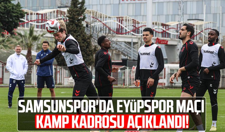 Samsunspor'da Eyüpspor maçı kamp kadrosu açıklandı!