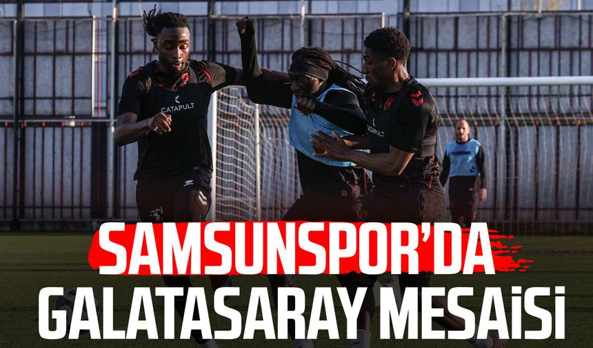Samsunspor'da Galatasaray mesaisi! Hazırlıklar tam gaz