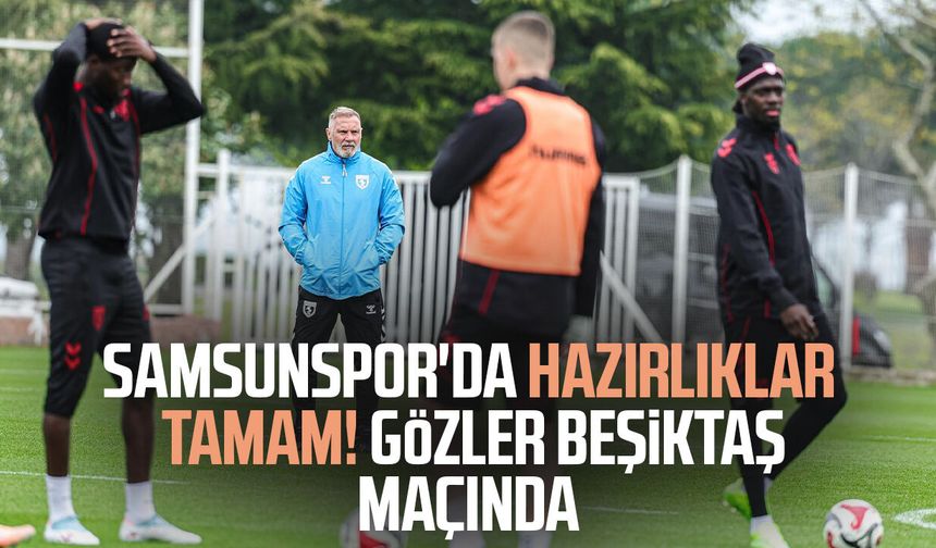 Samsunspor'da hazırlıklar tamam! Gözler Beşiktaş maçında