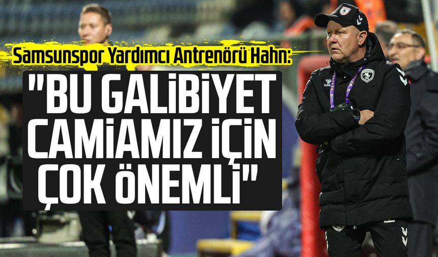 Samsunspor Yardımcı Antrenörü Hahn: "Bu galibiyet camiamız için çok önemli"