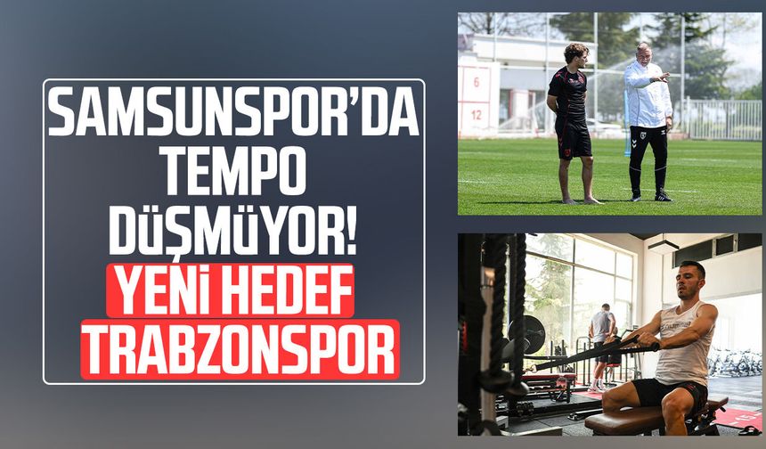 Samsunspor’da tempo düşmüyor! Yeni hedef Trabzonspor