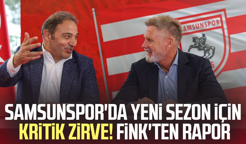 Samsunspor'da yeni sezon için kritik zirve! Fink'ten rapor