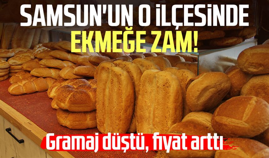 Samsun'un o ilçesinde ekmeğe zam! Gramaj düştü, fiyat arttı